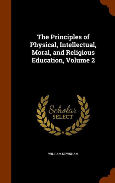 The Principles Of Physical, Intellectual, Moral, And Religious Education, Volume 2
