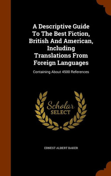 A Descriptive Guide To The Best Fiction, British And American, Including Translations From Foreign Languages: Containing About 4500 References