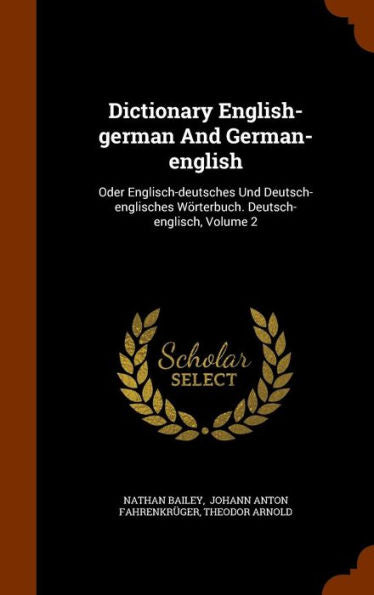 Dictionary English-German And German-English: Oder Englisch-Deutsches Und Deutsch-Englisches W?terbuch. Deutsch-Englisch, Volume 2