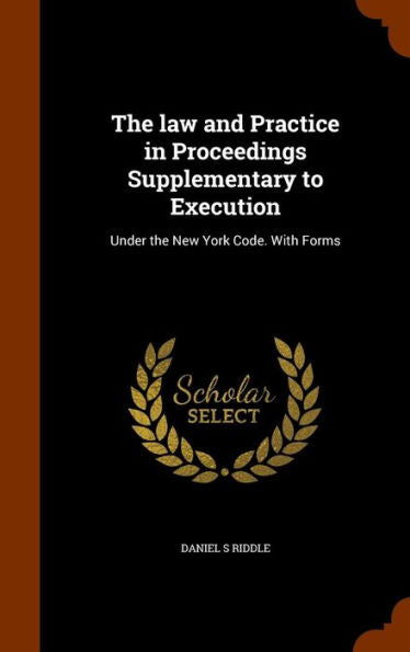 The Law And Practice In Proceedings Supplementary To Execution: Under The New York Code. With Forms