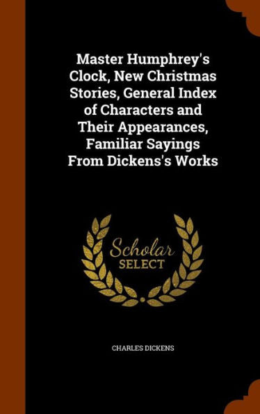 Master Humphrey's Clock, New Christmas Stories, General Index Of Characters And Their Appearances, Familiar Sayings From Dickens's Works