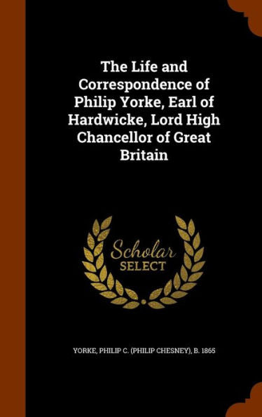 The Life And Correspondence Of Philip Yorke, Earl Of Hardwicke, Lord High Chancellor Of Great Britain