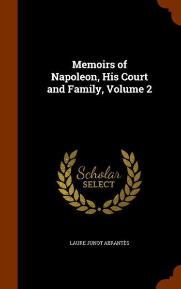 Memoirs Of Napoleon, His Court And Family, Volume 2