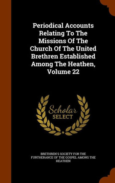 Periodical Accounts Relating To The Missions Of The Church Of The United Brethren Established Among The Heathen, Volume 22