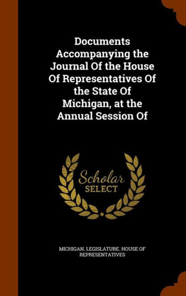 Documents Accompanying The Journal Of The House Of Representatives Of The State Of Michigan, At The Annual Session Of