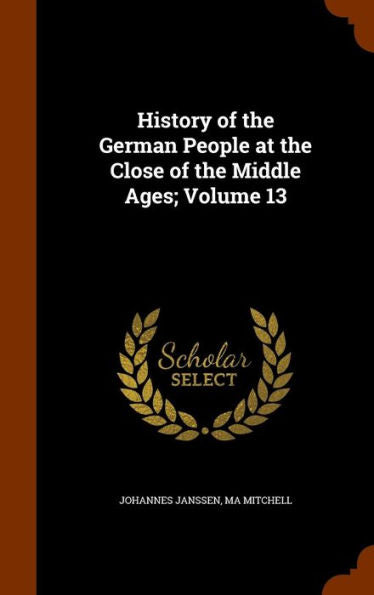History Of The German People At The Close Of The Middle Ages; Volume 13