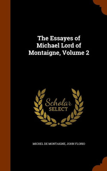 The Essayes Of Michael Lord Of Montaigne, Volume 2