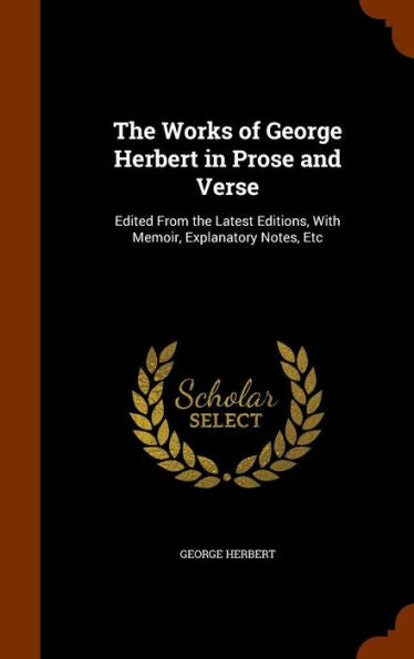 The Works Of George Herbert In Prose And Verse: Edited From The Latest Editions, With Memoir, Explanatory Notes, Etc