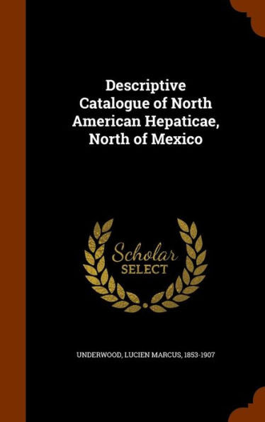 Descriptive Catalogue Of North American Hepaticae, North Of Mexico
