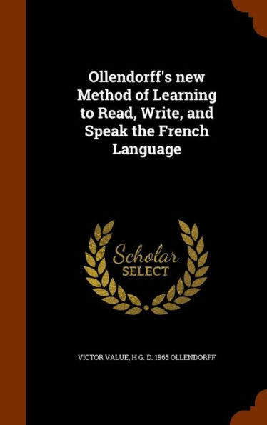 Ollendorff's New Method Of Learning To Read, Write, And Speak The French Language