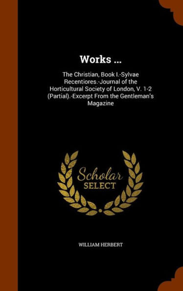 Works ...: The Christian, Book I.-Sylvae Recentiores.-Journal Of The Horticultural Society Of London, V. 1-2 (Partial).-Excerpt From The Gentleman's Magazine
