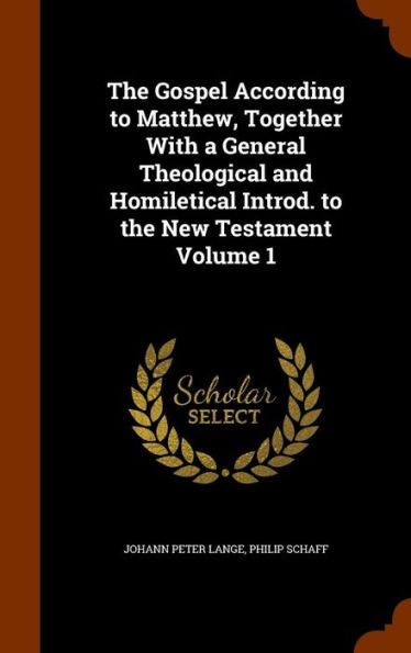 The Gospel According To Matthew, Together With A General Theological And Homiletical Introd. To The New Testament Volume 1