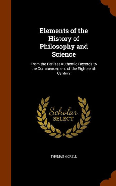 Elements Of The History Of Philosophy And Science: From The Earliest Authentic Records To The Commencement Of The Eighteenth Century