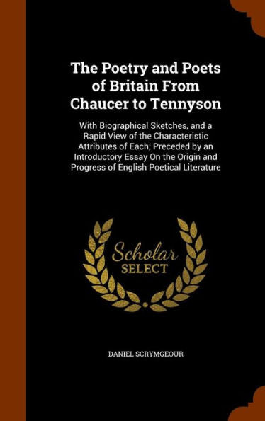 The Poetry And Poets Of Britain From Chaucer To Tennyson: With Biographical Sketches, And A Rapid View Of The Characteristic Attributes Of Each; ... And Progress Of English Poetical Literature