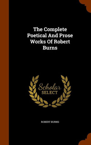 The Complete Poetical And Prose Works Of Robert Burns