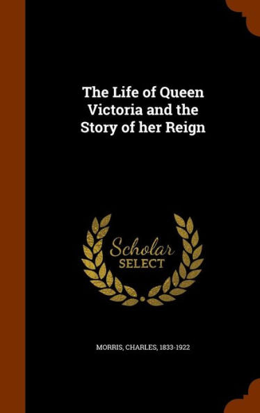 The Life Of Queen Victoria And The Story Of Her Reign