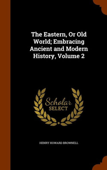 The Eastern, Or Old World; Embracing Ancient And Modern History, Volume 2