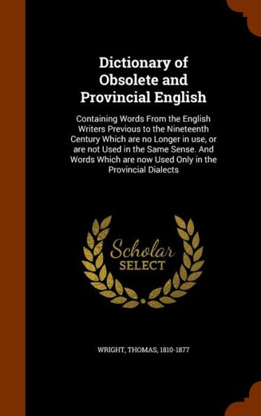 Dictionary Of Obsolete And Provincial English: Containing Words From The English Writers Previous To The Nineteenth Century Which Are No Longer In ... Are Now Used Only In The Provincial Dialects