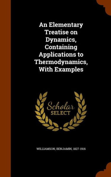 An Elementary Treatise On Dynamics, Containing Applications To Thermodynamics, With Examples