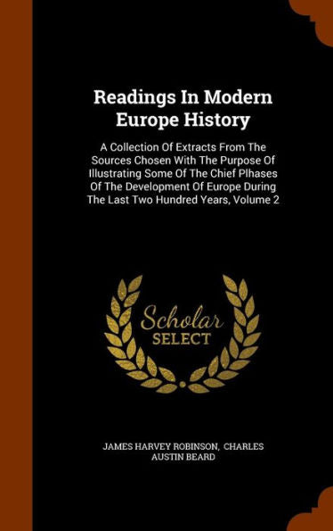 Readings In Modern Europe History: A Collection Of Extracts From The Sources Chosen With The Purpose Of Illustrating Some Of The Chief Plhases Of The ... During The Last Two Hundred Years, Volume 2