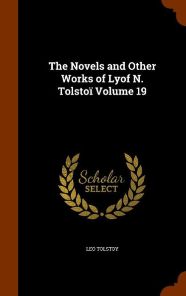 The Novels And Other Works Of Lyof N. Tolsto?Volume 19