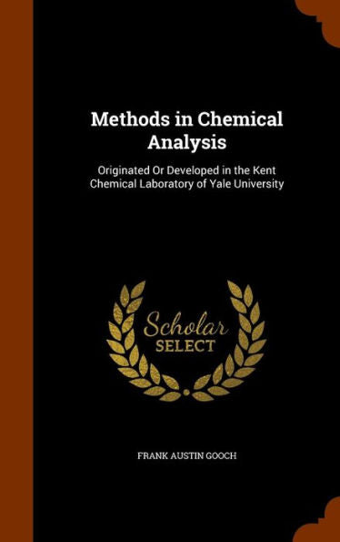 Methods In Chemical Analysis: Originated Or Developed In The Kent Chemical Laboratory Of Yale University