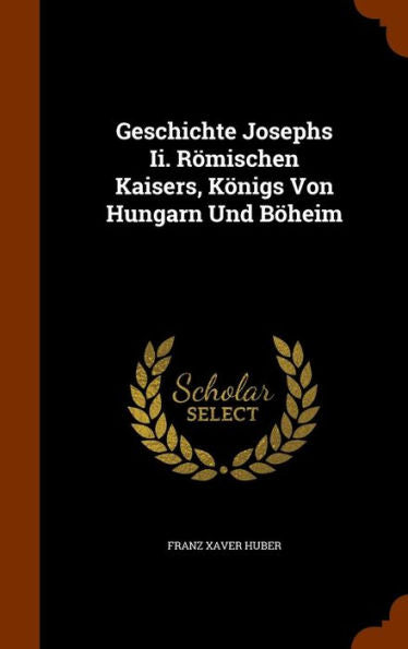 Geschichte Josephs Ii. R?ischen Kaisers, K?igs Von Hungarn Und B?eim