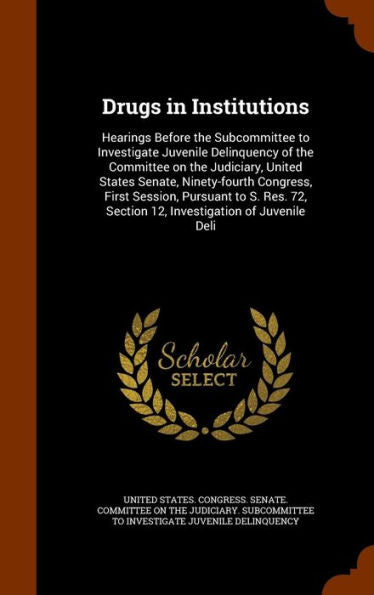 Drugs In Institutions: Hearings Before The Subcommittee To Investigate Juvenile Delinquency Of The Committee On The Judiciary, United States Senate, ... Section 12, Investigation Of Juvenile Deli