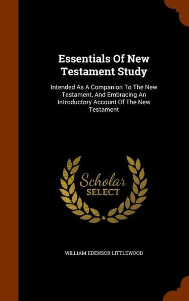 Essentials Of New Testament Study: Intended As A Companion To The New Testament, And Embracing An Introductory Account Of The New Testament