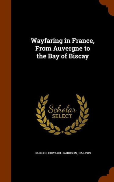 Wayfaring In France, From Auvergne To The Bay Of Biscay