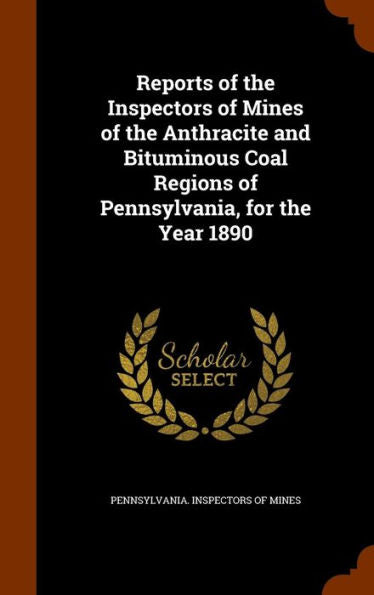 Reports Of The Inspectors Of Mines Of The Anthracite And Bituminous Coal Regions Of Pennsylvania, For The Year 1890