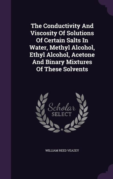The Conductivity And Viscosity Of Solutions Of Certain Salts In Water, Methyl Alcohol, Ethyl Alcohol, Acetone And Binary Mixtures Of These Solvents