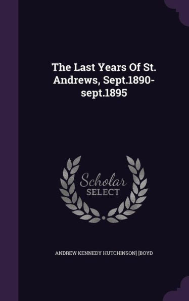 The Last Years Of St. Andrews, Sept.1890-Sept.1895