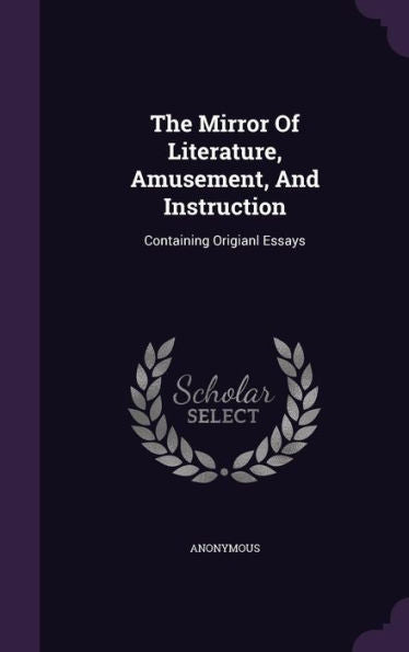 The Mirror Of Literature, Amusement, And Instruction: Containing Origianl Essays