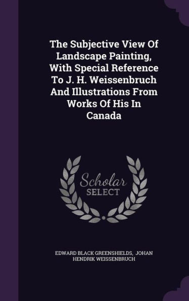 The Subjective View Of Landscape Painting, With Special Reference To J. H. Weissenbruch And Illustrations From Works Of His In Canada