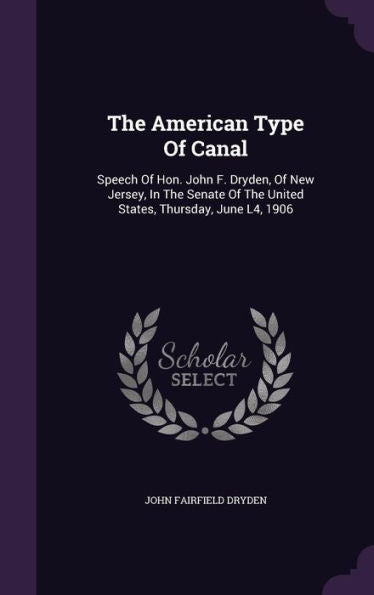 The American Type Of Canal: Speech Of Hon. John F. Dryden, Of New Jersey, In The Senate Of The United States, Thursday, June L4, 1906