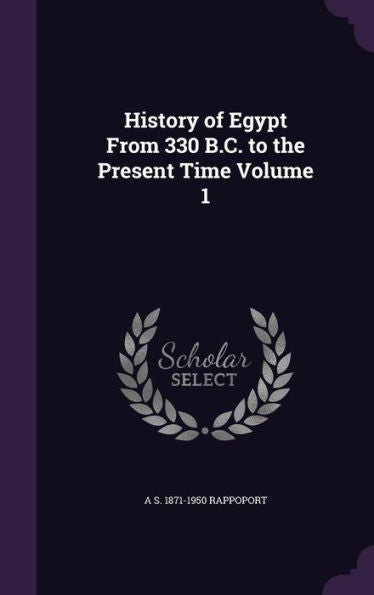 History Of Egypt From 330 B.C. To The Present Time Volume 1