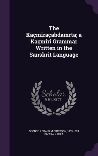The Ka?iraCAbdamrta; A Ka?iri Grammar Written In The Sanskrit Language