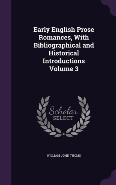 Early English Prose Romances, With Bibliographical And Historical Introductions Volume 3