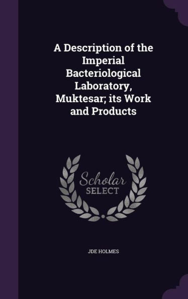 A Description Of The Imperial Bacteriological Laboratory, Muktesar; Its Work And Products