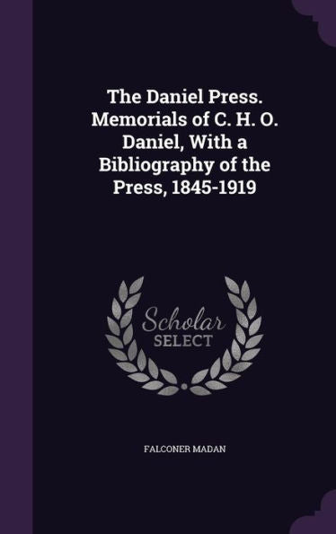 The Daniel Press. Memorials Of C. H. O. Daniel, With A Bibliography Of The Press, 1845-1919