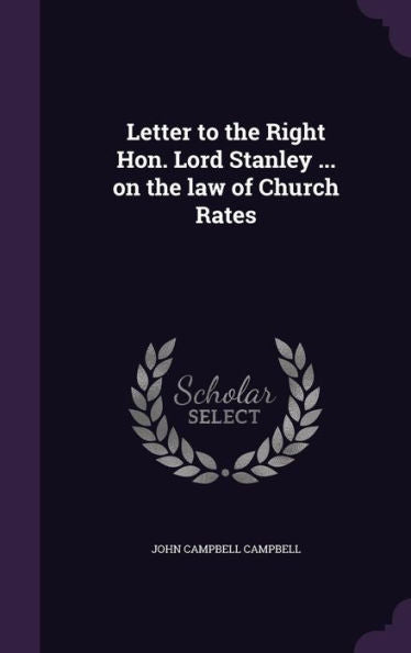 Letter To The Right Hon. Lord Stanley ... On The Law Of Church Rates
