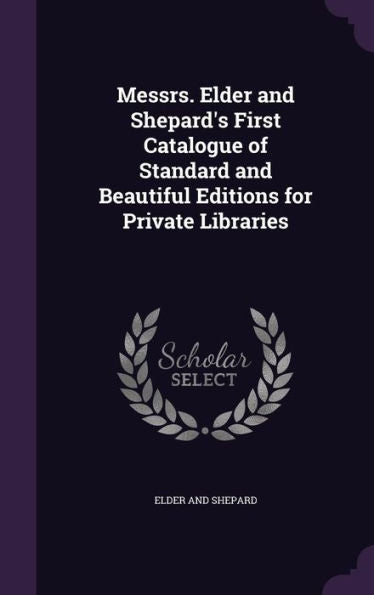 Messrs. Elder And Shepard's First Catalogue Of Standard And Beautiful Editions For Private Libraries