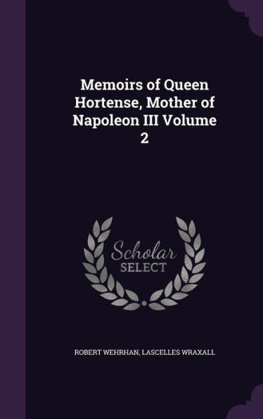 Memoirs Of Queen Hortense, Mother Of Napoleon Iii Volume 2