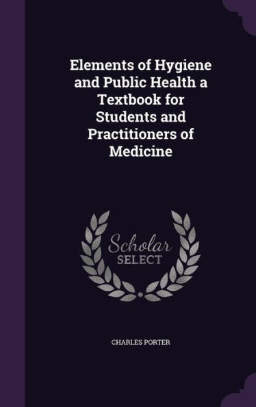 Elements Of Hygiene And Public Health A Textbook For Students And Practitioners Of Medicine