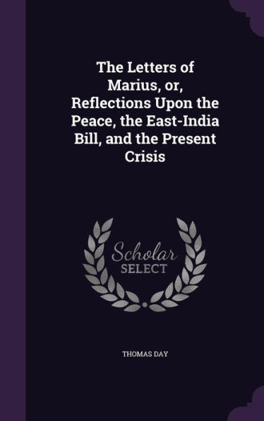 The Letters Of Marius, Or, Reflections Upon The Peace, The East-India Bill, And The Present Crisis