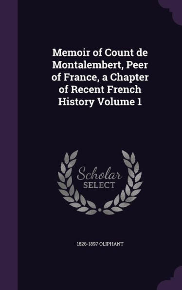Memoir Of Count De Montalembert, Peer Of France, A Chapter Of Recent French History Volume 1