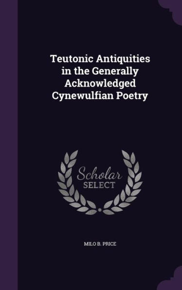 Teutonic Antiquities In The Generally Acknowledged Cynewulfian Poetry