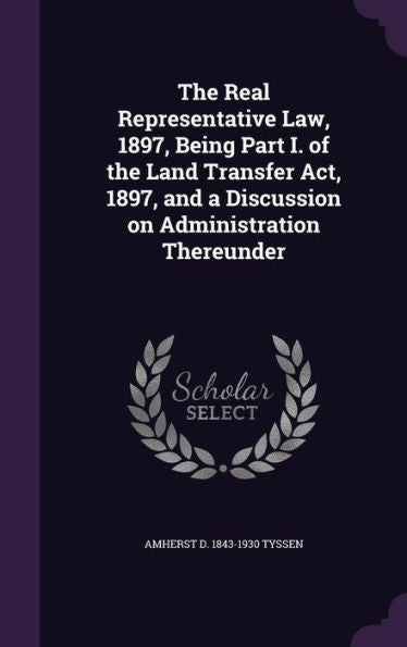 The Real Representative Law, 1897, Being Part I. Of The Land Transfer Act, 1897, And A Discussion On Administration Thereunder