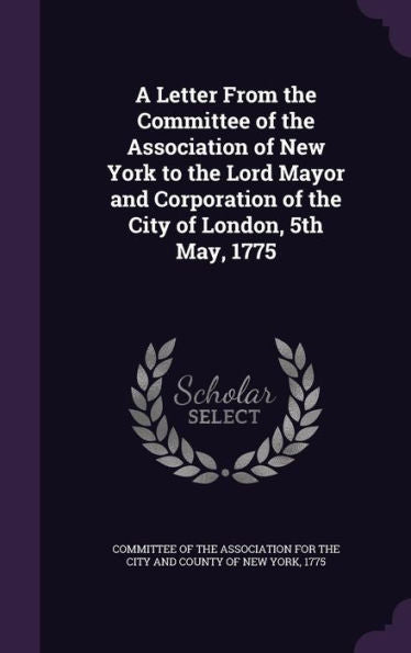 A Letter From The Committee Of The Association Of New York To The Lord Mayor And Corporation Of The City Of London, 5Th May, 1775